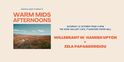 Warm Mids Afternoons - Willebrant w/ Hamish Upton + Zela Papageorgiou