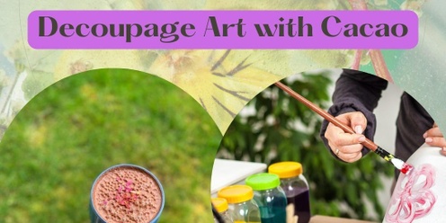 Decoupage Art and Cacao Ceremony