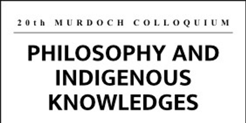 20th Murdoch Colloquium -  PHILOSOPHY AND INDIGENOUS KNOWLEDGES   