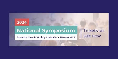 National Advance Care Planning Symposium - supporting older persons’ right to person-centred care.