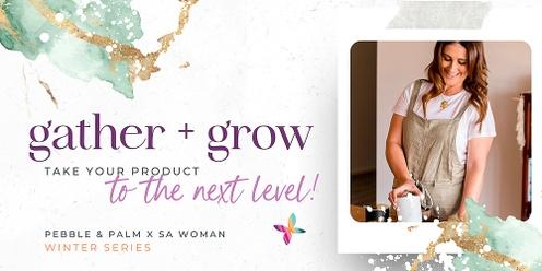 Gather + Grow - Take your product to the next level!