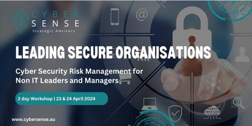 Leading Secure Organisations: Cyber Security Risk Management for Non IT Leaders and Managers $990