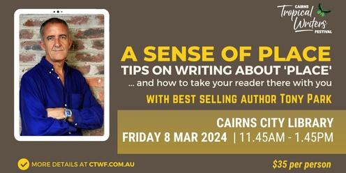 Writers' Workshop: A SENSE OF PLACE: Tips on writing about ‘place’, and how to take your reader there with you - Delivered by best-selling author Tony Park