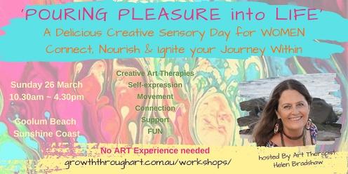 POURING PLEASURE into LIFE ~ A Delicious Creative Sensory Day for WOMEN Connect, Nourish & Ignite your Journey Within