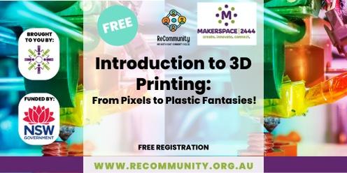 Introduction to 3D Printing: From Pixels to Plastic Fantasies! ages 16+