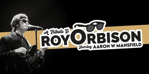 A Tribute To Roy Orbison: Starring Aaron W Mansfield