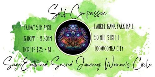 Sage Entwined Sacred Journey: Women's Circle ~ April Gathering ~ Self Compassion