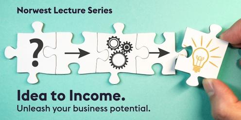 Norwest Lecture Series - Idea to Income