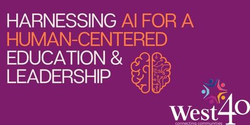 HARNESSING AI FOR A HUMAN-CENTERED EDUCATION & LEADERSHIP
