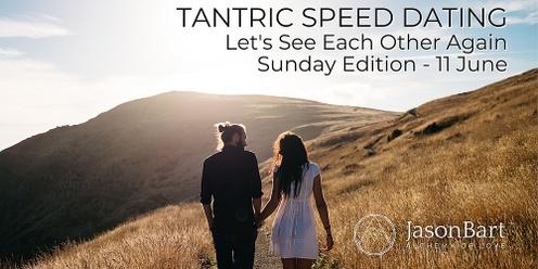 TANTRIC SPEED DATING - ALL AGES  - Jun 11th (SUNDAY)