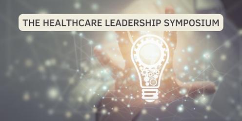 The Healthcare Leadership Symposium: Inform, Inspire and Feel Valued. 