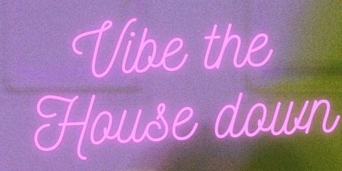 Vibe the House Down 