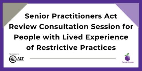 Senior Practitioner Act Review Consultation Session for People with Lived Experience of Restrictive Practices 