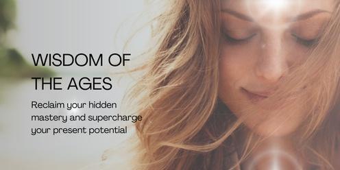WISDOM OF THE AGES: Reclaim your hidden mastery and supercharge your present potential.