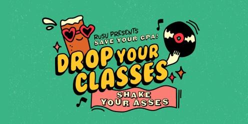 Drop your classes - Shake your asses: Save your GPA