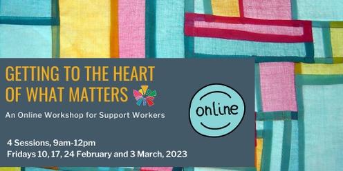 Getting to the Heart of What Matters - An Online Workshop for Support Workers