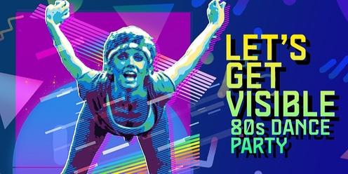 Let’s Get Visible – 80's Dance Party