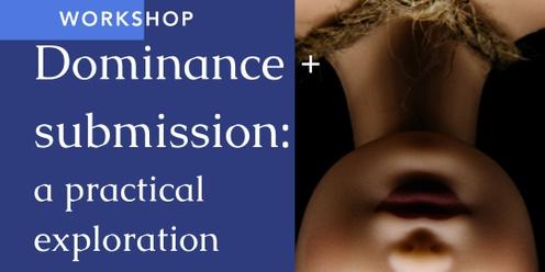 NEW DATE: Dominance + submission: A Practical Exploration 