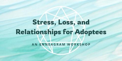 Stress, Loss, and Relationships for Adoptees (an Enneagram workshop)
