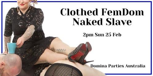 Sydney CFNS (Clothed Femdom Naked Slave) ~ 25 February 2024