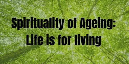Spirituality of Ageing: Life is for Living