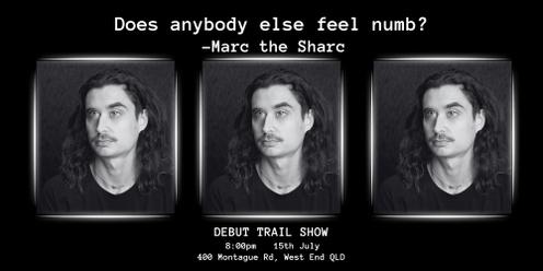 Marc the Sharc - Does Anybody Else Feel Numb? - TRIAL SHOW