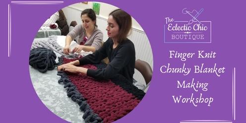Finger Knit Chunky Blanket Making Workshop