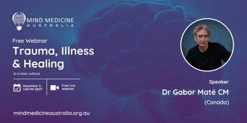 Mind Medicine Australia FREE Webinar  - Trauma, Illness & Healing in a Toxic Culture presented by Dr Gabor Mate (Canada)