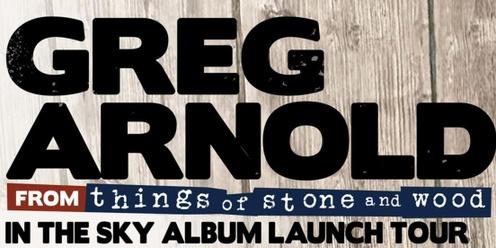 Greg Arnold (Things Of Stone & Wood) - In The Sky Album Launch Tour