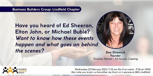 Have you heard of Ed Sheeran, Elton John, or Michael Bublé?  Want to know how these events happen and what goes on behind the scenes? | BBG Lindfield Chapter