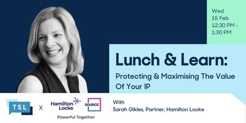 Lunch & Learn: Protecting and Maximising The Value Of Your IP