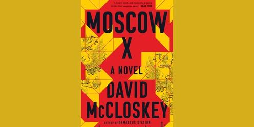“Moscow X” – A Book Talk with Best-selling Author and Former CIA Analyst David McCloskey