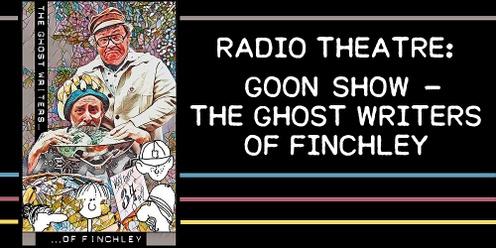 RADIO THEATRE - Goon Show: The Ghost Writers of Finchley