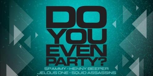 DO YOU EVEN PARTY??