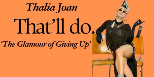 Thalia Joan presents: That'll Do: The Glamour of Giving Up