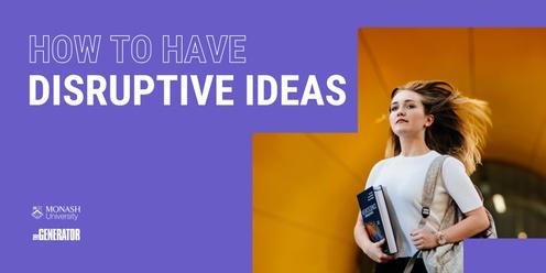 How to Have Disruptive Ideas