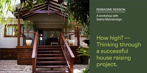 How high? Thinking through a successful house raising project (Mullumbimby)