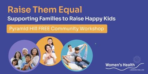 Raise Them Equal Community Workshop - Pyramid Hill