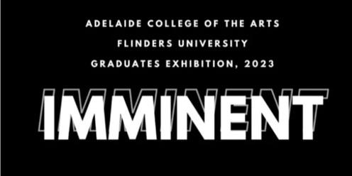IMMINENT Adelaide College of the Arts and Flinders Graduate Exhibition Opening 2023