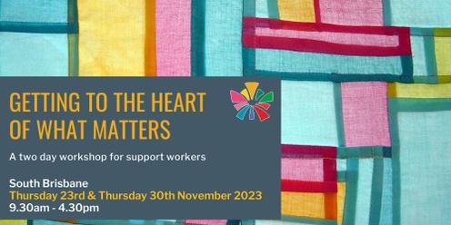 Getting to the Heart of What Matters - a 2 day workshop for Support Workers