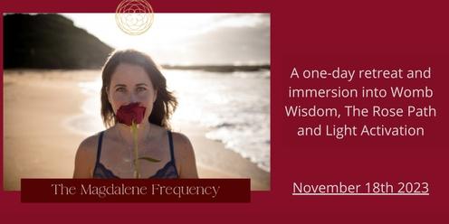 The Magdalene Frequency: A day immersion into Womb Wisdom,  The Rose Path &  Embodying The Light 