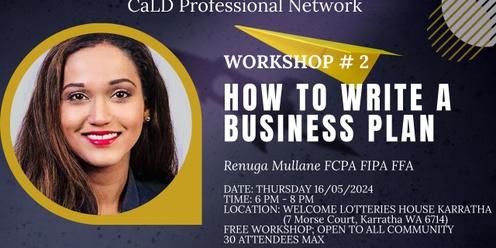 CaLD Professional Workshop # 2 How to Write A Business Plan