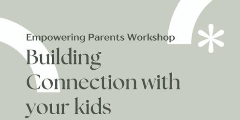 Empowering Parents Workshop - Building Connection with your Kids
