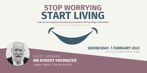 Stop Worrying. Start Living. An Evening of Inspiration with Mr Robert Kremnizer 