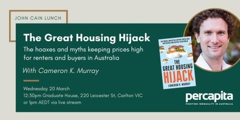John Cain Lunch (March): The Great Housing Hijack, with Cameron Murray