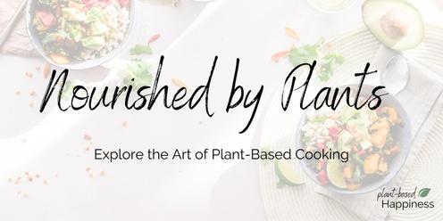 Nourished By Plants: Explore the Art of Plant-Based Cooking 