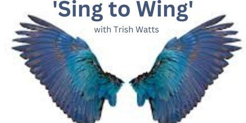 'Sing to Wing' with Trish Watts