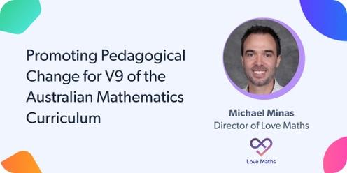 Promoting Pedagogical Change for V9 of the Australian Mathematics Curriculum -  PD Day with Michael Minas 