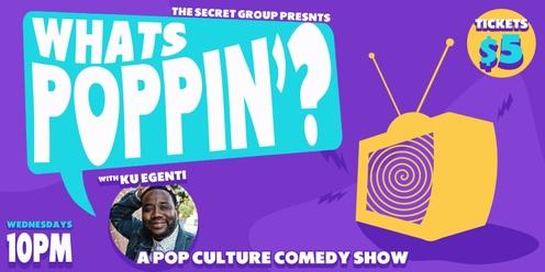 What's Poppin'? A Pop Culture Comedy Show with Ku Egenti