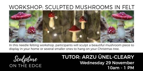 WORKSHOP: Mushroom Sculpture in felt with Arzu Ünel-Cleary